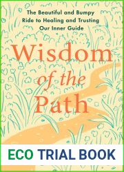 Wisdom of the Path: The Beautiful and Bumpy Ride to Healing and Trusting Our Inner Guide