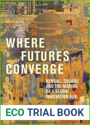 Where Futures Converge: Kendall Square and the Making of a Global Innovation Hub