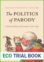 The Politics of Parody: A Literary History of Caricature, 1760-1830 (The Lewis Walpole Series in Eighteenth-Century Culture and History)