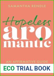 Hopeless Aromantic: An Affirmative Guide to Aromanticism