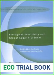 Ecological Sensitivity and Global Legal Pluralism: Rethinking the Trade and Environment Conflict (International Studies in the Theory of Private Law)