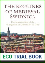 The Beguines of Medieval Swidnica: The Interrogation of the and quot;Daughters of Odelindis and quot; in 1332 (Heresy and Inquisition in the Middle Ages, 11)