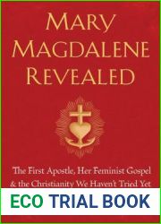 Mary Magdalene Revealed: The First Apostle, Her Feminist Gospel and the Christianity We Haven|t Tried Yet