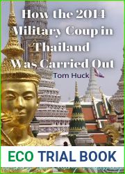 How The 2014 Military Coup In Thailand Was Carried Out (Thailand History 2010s Book 2)