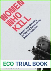 Women Who Kill: Gender and Sexuality in Film and Series of the Post-Feminist Era (Library of Gender and Popular Culture)