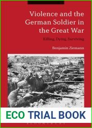 Violence and the German Soldier in the Great War: Killing, Dying, Surviving