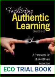 Facilitating Authentic Learning, Grades 6-12: A Framework for Student-Driven Instruction