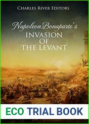Napoleon Bonaparte|s Invasion of the Levant: The History and Legacy of the French Campaign in Syria