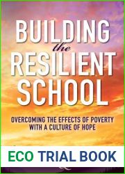 Building the Resilient School: Overcoming the Effects of Poverty With a Culture of Hope (A guide to building resilient schools and overcoming the effects of poverty)