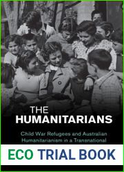 The Humanitarians: Child War Refugees and Australian Humanitarianism in a Transnational World, 1919-1975 (Studies in the Social and Cultural History of Modern Warfare)