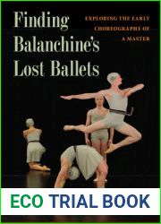 Finding Balanchine|s Lost Ballets: Exploring the Early Choreography of a Master