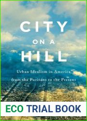 City on a Hill: Urban Idealism in America from the Puritans to the Present