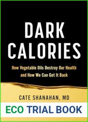 Dark Calories: How Vegetable Oils Destroy Our Health and How We Can Get It Back