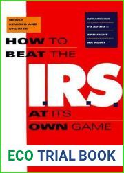 How to Beat the I.R.S. at Its Own Game: Strategies to Avoid - and Fight - an Audit
