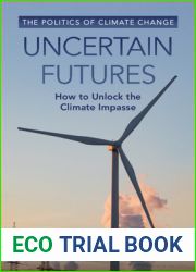 Uncertain Futures: How to Unlock the Climate Impasse (The Politics of Climate Change)
