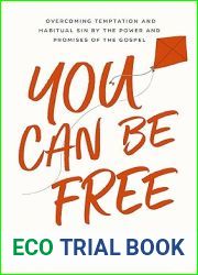 You Can Be Free: Overcoming Temptation and Habitual Sin by the Power and Promises of the Gospel