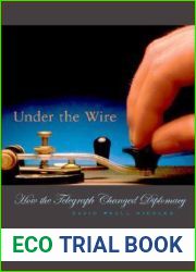 Under the Wire: How the Telegraph Changed Diplomacy (Harvard Historical Studies)