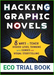 Hacking Graphic Novels: 8 Ways to Teach Higher-Level Thinking with Comics and Visual Storytelling (Hack Learning Series)