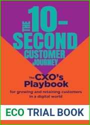 The 10-Second Customer Journey: The CXO|s Playbook for Growing and Retaining Customers in a Digital World