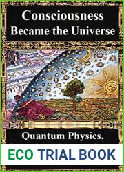 How Consciousness Became the Universe: Quantum Physics, Cosmology, Relativity, Evolution, Neuroscience, Parallel Universes