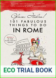 Glam Italia! 101 Fabulous Things to Do in Rome: Beyond the Colosseum, the Vatican, the Trevi Fountain, and the Spanish Steps (Glam Italia! How To Travel Italy Book 2)