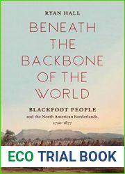 Beneath the Backbone of the World: Blackfoot People and the North American Borderlands, 1720-1877