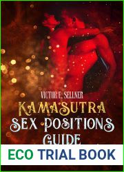Kama Sutra Sex Positions Guide: Learn How to Spice Up Your Couple Life. From Intimacy to Techniques and Sex Games, Everything You need to Add Interest to Your Relationship