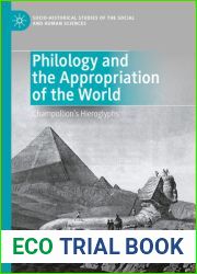 Philology and the Appropriation of the World: Champollion|s Hieroglyphs (Socio-Historical Studies of the Social and Human Sciences)