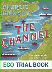 The Channel: The Remarkable Men and Women Who Made It the Most Fascinating Waterway in the World