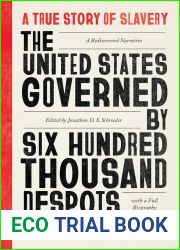 The United States Governed by Six Hundred Thousand Despots: A True Story of Slavery; A Rediscovered Narrative, with a Full Biography