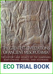 The Greatest Civilizations of Ancient Mesopotamia: The History and Legacy of the Sumerians, Babylonians, Hittites, and Assyrians