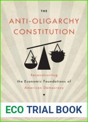 The Anti-Oligarchy Constitution: Reconstructing the Economic Foundations of American Democracy