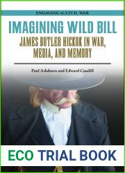 Imagining Wild Bill: James Butler Hickok in War, Media, and Memory