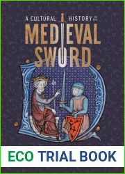 A Cultural History of the Medieval Sword: Power, Piety and Play (Armour and Weapons, 11)