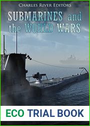 Submarines and the World Wars: The History of Submarine Warfare in World War I and World War II
