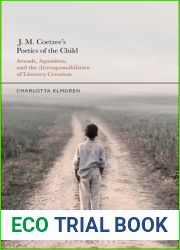 J. M. Coetzee|s Poetics of the Child: Arendt, Agamben, and the (Ir)responsibilities of Literary Creation