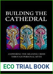 Building the Cathedral: Answering the Meaning Crisis through Personal Myth (Metamodern Spirituality Book 4)