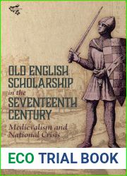 Old English Scholarship in the Seventeenth Century: Medievalism and National Crisis
