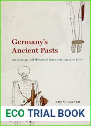 Germany|s Ancient Pasts: Archaeology and Historical Interpretation since 1700