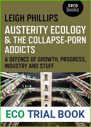 Austerity Ecology and the Collapse-porn Addicts: A defence of growth, progress, industry and stuff