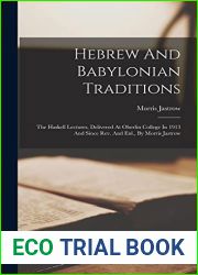 Hebrew And Babylonian Traditions: The Haskell Lectures, Delivered At Oberlin College In 1913 And Since Rev. And Enl., By Morris Jastrow