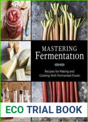 Mastering Fermentation: Recipes for Making and Cooking with Fermented Foods [A Cookbook]