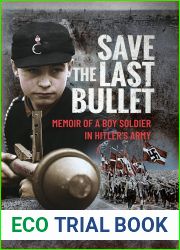 Save the Last Bullet: Memoir of a Boy Soldier in Hitler|s Army