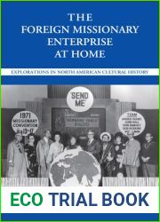 The Foreign Missionary Enterprise at Home: Explorations in North American Cultural History (Religion and American Culture)