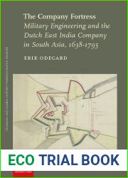 The Company Fortress: Military Engineering and the Dutch East India Company in South Asia, 1638-1795 (Colonial and Global History through Dutch Sources)