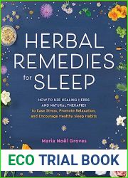 Herbal Remedies for Sleep: How to Use Healing Herbs and Natural Therapies to Ease Stress, Promote Relaxation, and Encourage Healthy Sleep Habits