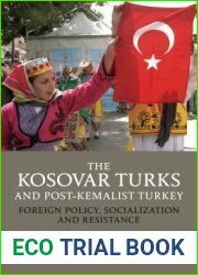 The Kosovar Turks and Post-Kemalist Turkey: Foreign Policy, Socialization and Resistance (Library of Modern Turkey)