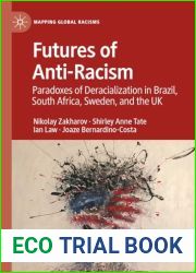 Futures of Anti-Racism: Paradoxes of Deracialization in Brazil, South Africa, Sweden, and the UK (Mapping Global Racisms)
