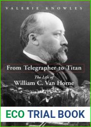 From Telegrapher to Titan: The Life of William C. Van Horne
