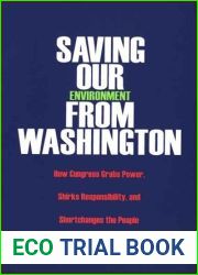 Saving Our Environment from Washington: How Congress Grabs Power, Shirks Responsibility, and Shortchanges the People